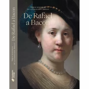 DE RAFAEL A BACON. OBRAS MAESTRAS DE LA COLECCIÓN ABELLÓ DE RAFAEL A BACON. OBRAS MAESTRAS DE LA COLECCIÓN ABELLÓ