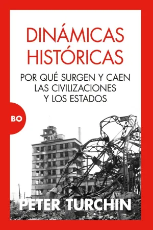 DINÁMICAS HISTÓRICAS. POR QUÉ SURGEN Y CAEN LAS CIVILIZACIONES Y LOS ESTADOS DINÁMICAS HISTÓRICAS. POR QUÉ SURGEN Y CAEN LAS CIVILIZACIONES Y LOS ESTADOS