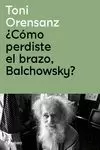 ¿CÓMO PERDISTE EL BRAZO, BALCHOWSKY? ¿CÓMO PERDISTE EL BRAZO, BALCHOWSKY?