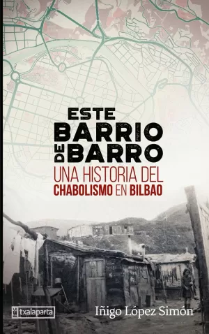 ESTE BARRIO DE BARRO: UNA HISTORIA DEL CHABOLISMO EN BILBAO