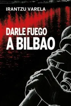 DARLE FUEGO A BILBAO DARLE FUEGO A BILBAO