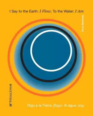 I SAY TO THE EARTH: I FLOW. TO THE WATER: I AM I SAY TO THE EARTH: I FLOW. TO THE WATER: I AM