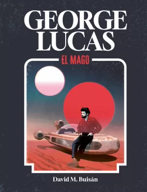 GEORGE LUCAS. EL MAGO GEORGE LUCAS. EL MAGO