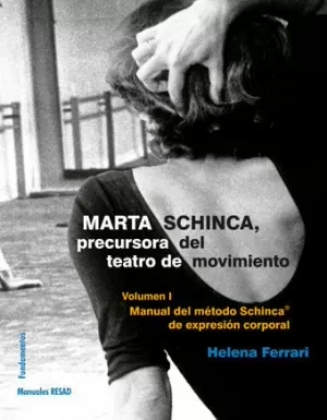 MARTA SCHINCA, PRECURSORA DEL TEATRO DE MOVIMIENTO: VOL 1: MANUAL DEL MÉTODO SCHINCA DE EXPRESIÓN CORPORAL MARTA SCHINCA, PRECURSORA DEL TEATRO DE MOVIMIENTO: VOL 1: MANUAL DEL MÉTODO SCHINCA DE EXPRESIÓN CORPORAL