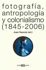 FOTOGRAFÍA, ANTROPOLOGÍA Y COLONIALISMO (1845-2006)