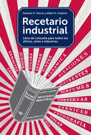 RECETARIO INDUSTRIAL: LIBRO DE CONSULTA PARA TODOS LOS OFICIOS, ARTES E INDUSTRIAS
