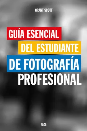 GUÍA ESENCIAL DEL ESTUDIANTE DE FOTOGRAFÍA PROFESIONAL GUÍA ESENCIAL DEL ESTUDIANTE DE FOTOGRAFÍA PROFESIONAL