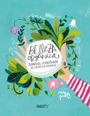 BELLEZA ORGÁNICA: MANUAL ILUSTRADO DE COSMÉTICA NATURAL BELLEZA ORGÁNICA: MANUAL ILUSTRADO DE COSMÉTICA NATURAL