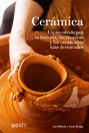 CERÁMICA. UN RECORRIDO POR LA HISTORIA, LAS TÉCNICAS Y LOS CERAMISTAS MÁS DESTACADOS CERÁMICA. UN RECORRIDO POR LA HISTORIA, LAS TÉCNICAS Y LOS CERAMISTAS MÁS DESTACADOS