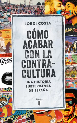 COMO ACABAR CON LA CONTRACULTURA: UNA HISTORIA SUBTERRÁNEA DE ESPAÑA (1970-2016)