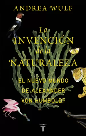 LA INVENCION DE LA NATURALEZA: EL NUEVO MUNDO DE ALEXANDER VON HUMBOLDT