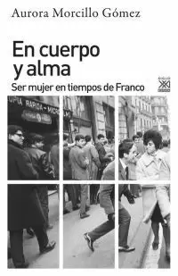 EN CUERPO Y ALMA: SER MUJER EN TIEMPOS DE FRANCO EN CUERPO Y ALMA: SER MUJER EN TIEMPOS DE FRANCO
