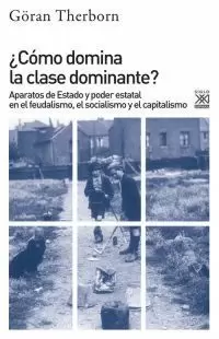 ¿CÓMO DOMINA LA CLASE DOMINANTE?: APARATOS DE ESTADO Y PODER ESTATAL EN EL FEUDALISMO, EL SOCIALISMO Y EL CAPITALISMO ¿CÓMO DOMINA LA CLASE DOMINANTE?: APARATOS DE ESTADO Y PODER ESTATAL EN EL FEUDALISMO, EL SOCIALISMO Y EL CAPITALISMO