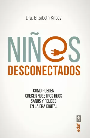 NIÑOS DESCONECTADOS. COMO PUEDEN CRECER NUESTROS HIJOS SANOS Y FELICES EN LA ERA DIGITAL NIÑOS DESCONECTADOS. COMO PUEDEN CRECER NUESTROS HIJOS SANOS Y FELICES EN LA ERA DIGITAL