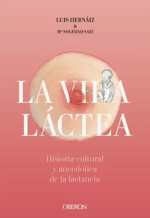 LA VIDA LÁCTEA. HISTORIA CULTURAL Y ANECDÓTICA DE LA LACTANCIA LA VIDA LÁCTEA. HISTORIA CULTURAL Y ANECDÓTICA DE LA LACTANCIA