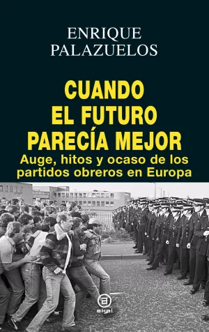 CUANDO EL FUTURO PARECÍA MEJOR: AUGE, HITOS Y OCASO DE LOS PARTIDOS OBREROS EN EUROPA CUANDO EL FUTURO PARECÍA MEJOR: AUGE, HITOS Y OCASO DE LOS PARTIDOS OBREROS EN EUROPA
