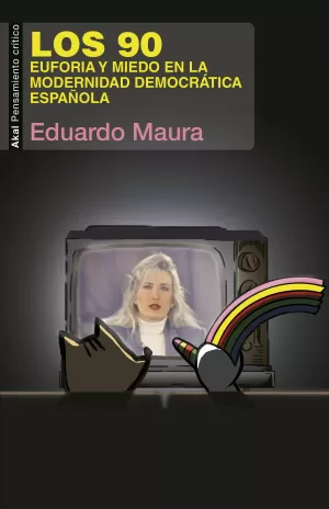 LOS 90: EUFORIA Y MIEDO EN LA MODERNIDAD DEMOCRÁTICA ESPAÑOLA LOS 90: EUFORIA Y MIEDO EN LA MODERNIDAD DEMOCRÁTICA ESPAÑOLA