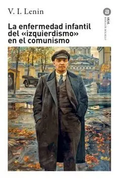 LA ENFERMEDAD INFANTIL DEL «IZQUIERDISMO» EN EL COMUNISMO LA ENFERMEDAD INFANTIL DEL «IZQUIERDISMO» EN EL COMUNISMO