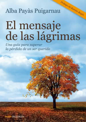 EL MENSAJE DE LAS LAGRIMAS: UNA GUIA PARA SUPERAR LA PÉRDIDA DE UN SER QUERIDO EL MENSAJE DE LAS LAGRIMAS: UNA GUIA PARA SUPERAR LA PÉRDIDA DE UN SER QUERIDO