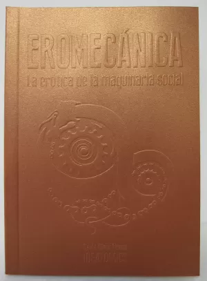 EROMECÁNICA: LA ERÓTICA DE LA MAQUINARIA SOCIAL EROMECÁNICA: LA ERÓTICA DE LA MAQUINARIA SOCIAL