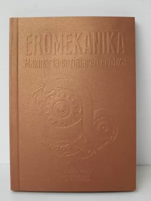 EROMEKANIKA: MAKINERIA SOZIALAREN EROTIKA EROMEKANIKA: MAKINERIA SOZIALAREN EROTIKA