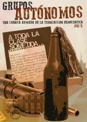 GRUPOS AUTÓNOMOS: UNA CRÓNICA ARMADA DE LA TRANSICIÓN DEMOCRÁTICA GRUPOS AUTÓNOMOS: UNA CRÓNICA ARMADA DE LA TRANSICIÓN DEMOCRÁTICA