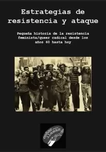ESTRATEGIAS DE RESISTENCIA Y ATAQUE: PEQUEÑA HISTORIA DE LA RESISTENCIA FEMINISTA QUEER RADICAL DESDE LOS AÑOS 60 HASTA HOY