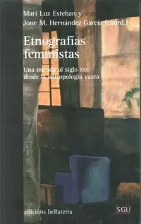 ETNOGRAFÍAS FEMINISTAS: UNA MIRADA AL SIGLO XXI DESDE LA ANTROPOLOGÍA VASCA ETNOGRAFÍAS FEMINISTAS: UNA MIRADA AL SIGLO XXI DESDE LA ANTROPOLOGÍA VASCA