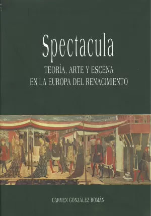 SPECTACULA: TEORÍA, ARTE Y ESCENA EN LA EUROPA DEL RENACIMIENTO SPECTACULA: TEORÍA, ARTE Y ESCENA EN LA EUROPA DEL RENACIMIENTO