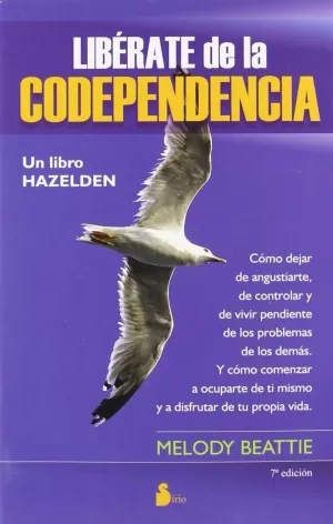 LIBÉRATE DE LA CODEPENDENCIA. COMO DEJAR DE ANGUSTIARTE, DE CONTROLAR Y DE VIVIR LIBÉRATE DE LA CODEPENDENCIA. COMO DEJAR DE ANGUSTIARTE, DE CONTROLAR Y DE VIVIR