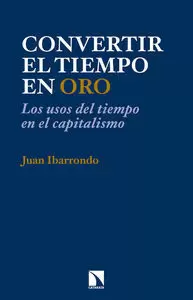 CONVERTIR EL TIEMPO EN ORO: LOS USOS DEL TIEMPO EN EL CAPITALISMO CONVERTIR EL TIEMPO EN ORO: LOS USOS DEL TIEMPO EN EL CAPITALISMO