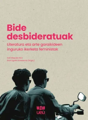 BIDE DESBIDERATUAK. LITERATURA ETA ARTE GARAIKIDEEN INGURUKO IKERKETA FEMINISTAK BIDE DESBIDERATUAK. LITERATURA ETA ARTE GARAIKIDEEN INGURUKO IKERKETA FEMINISTAK