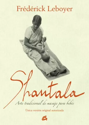 SHANTALA. UN ARTE TRADICIONAL, EL MASAJE DE LOS NIÑOS SHANTALA. UN ARTE TRADICIONAL, EL MASAJE DE LOS NIÑOS