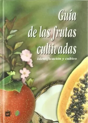 GUÍA DE LAS FRUTAS CULTIVADAS: IDENTIFICACIÓN Y CULTIVO GUÍA DE LAS FRUTAS CULTIVADAS: IDENTIFICACIÓN Y CULTIVO