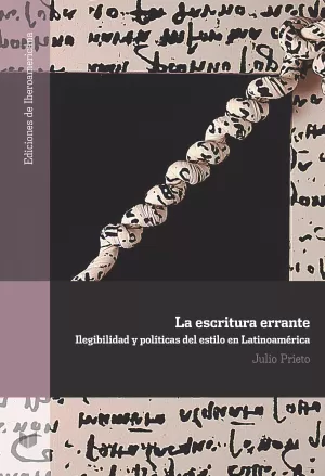 LA ESCRITURA ERRANTE. ILEGIBILIDAD Y POLÍTICAS DEL ESTILO EN LATINOAMÉRICA LA ESCRITURA ERRANTE. ILEGIBILIDAD Y POLÍTICAS DEL ESTILO EN LATINOAMÉRICA