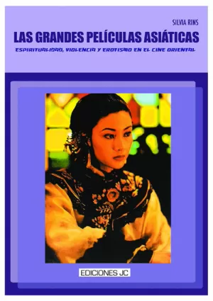 LAS GRANDES PELÍCULAS ASIÁTICAS. ESPIRITUALIDAD, VIOLENCIA Y EROTISMO EN EL CINE LAS GRANDES PELÍCULAS ASIÁTICAS. ESPIRITUALIDAD, VIOLENCIA Y EROTISMO EN EL CINE