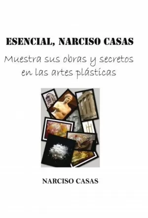 ESENCIAL, NARCISO CASAS - MUESTRA SUS OBRAS Y SECRETOS EN LAS ARTES PLÁSTICAS (E
