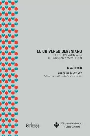 EL UNIVERSO DERENIANO. TEXTOS FUNDAMENTALES DE LA CINEASTA MAYA DEREN EL UNIVERSO DERENIANO. TEXTOS FUNDAMENTALES DE LA CINEASTA MAYA DEREN