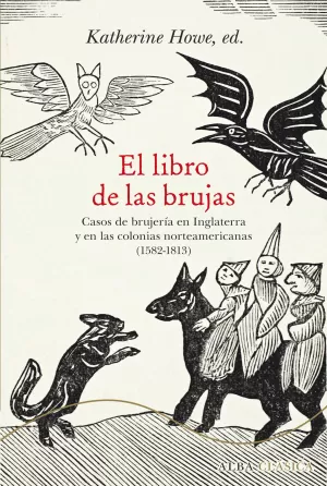 EL LIBRO DE LAS BRUJAS. CASOS DE BRUJERÍA EN INGLATERRA Y EN LAS COLONIAS NORTEAMERICANAS (1582-1813) EL LIBRO DE LAS BRUJAS. CASOS DE BRUJERÍA EN INGLATERRA Y EN LAS COLONIAS NORTEAMERICANAS (1582-1813)