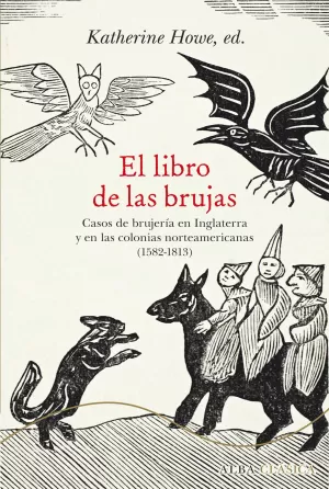 EL LIBRO DE LAS BRUJAS. CASOS DE BRUJERÍA EN INGLATERRA Y EN LAS COLONIAS NORTEAMERICANAS (1582-1813)
