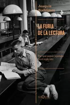 LA FURIA DE LA LECTURA: POR QUÉ SEGUIR LEYENDO EN EL SIGLO XXI LA FURIA DE LA LECTURA: POR QUÉ SEGUIR LEYENDO EN EL SIGLO XXI
