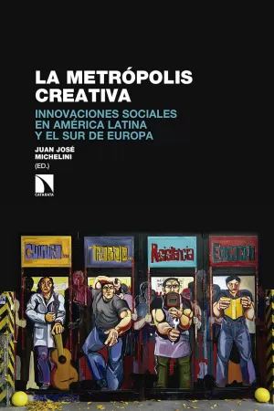 LA METRÓPOLIS CREATIVA . INNOVACIONES SOCIALES EN AMÉRICA LATINA Y EL SUR DE EUROPA LA METRÓPOLIS CREATIVA . INNOVACIONES SOCIALES EN AMÉRICA LATINA Y EL SUR DE EUROPA