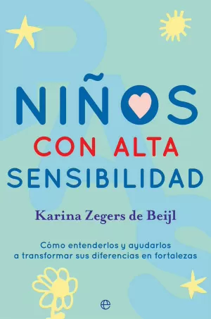 NIÑOS CON ALTA SENSIBILIDAD: COMO ENTENDERLOS Y AYUDARLOS A TRANSFORMAR SUS DIFERENCIAS EN FORTALEZAS NIÑOS CON ALTA SENSIBILIDAD: COMO ENTENDERLOS Y AYUDARLOS A TRANSFORMAR SUS DIFERENCIAS EN FORTALEZAS