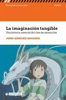 LA IMAGINACIÓN TANGIBLE: UNA HISTORIA ESENCIAL DEL CINE DE ANIMACIÓN LA IMAGINACIÓN TANGIBLE: UNA HISTORIA ESENCIAL DEL CINE DE ANIMACIÓN