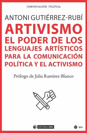 ARTIVISMO: EL PODER DE LOS LENGUAJES ARTÍSTICOS PARA LA COMUNICACIÓN POLÍTICA Y EL ACTIVISMO ARTIVISMO: EL PODER DE LOS LENGUAJES ARTÍSTICOS PARA LA COMUNICACIÓN POLÍTICA Y EL ACTIVISMO
