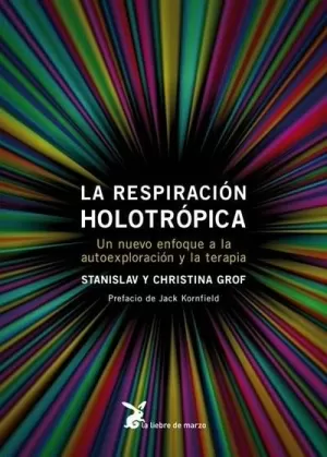 LA RESPIRACION HOLOTROPICA: UN NUEVO ENFOQUE A LA AUTOEXPLORACION Y LA TERAPIA LA RESPIRACION HOLOTROPICA: UN NUEVO ENFOQUE A LA AUTOEXPLORACION Y LA TERAPIA