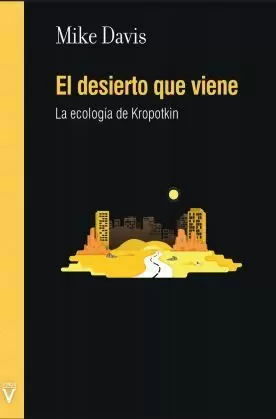 EL DESIERTO QUE VIENE: LA ECOLOGÍA DE KROPOTKIN EL DESIERTO QUE VIENE: LA ECOLOGÍA DE KROPOTKIN