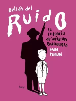 DETRÁS DEL RUIDO: LA INFANCIA DE WILLIAM BURROUGHS DETRÁS DEL RUIDO: LA INFANCIA DE WILLIAM BURROUGHS