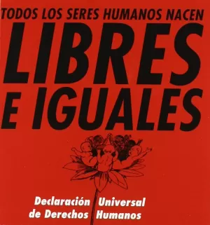 LIBRES E IGUALES, TODOS LOS SERES HUMANOS NACER : DECLARACIÓN UNIVERSAL DE DERECHOS HUMANOS