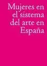MUJERES EN EL SISTEMA DEL ARTE EN ESPAÑA MUJERES EN EL SISTEMA DEL ARTE EN ESPAÑA